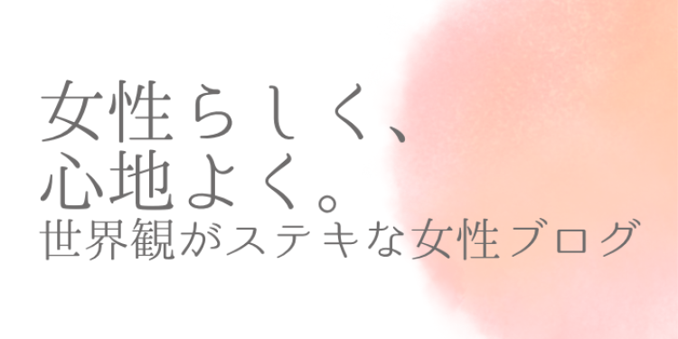 女性らしく、心地よく。世界観がステキな女性ブログ